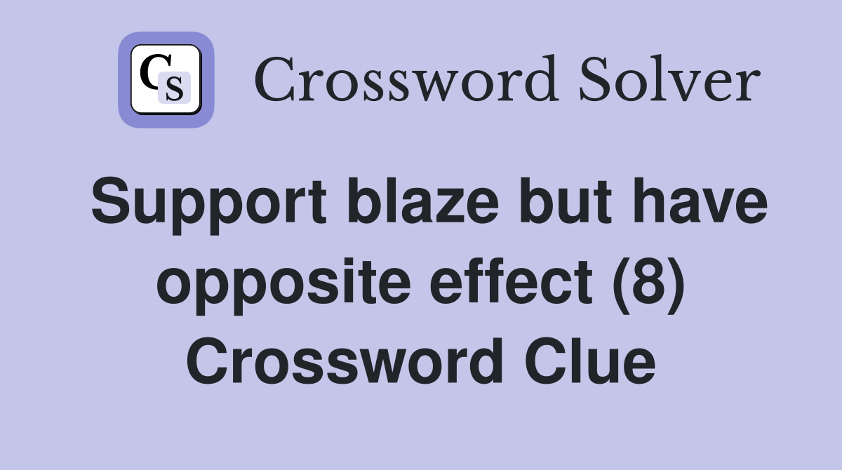 Support blaze but have opposite effect (8) Crossword Clue Answers
